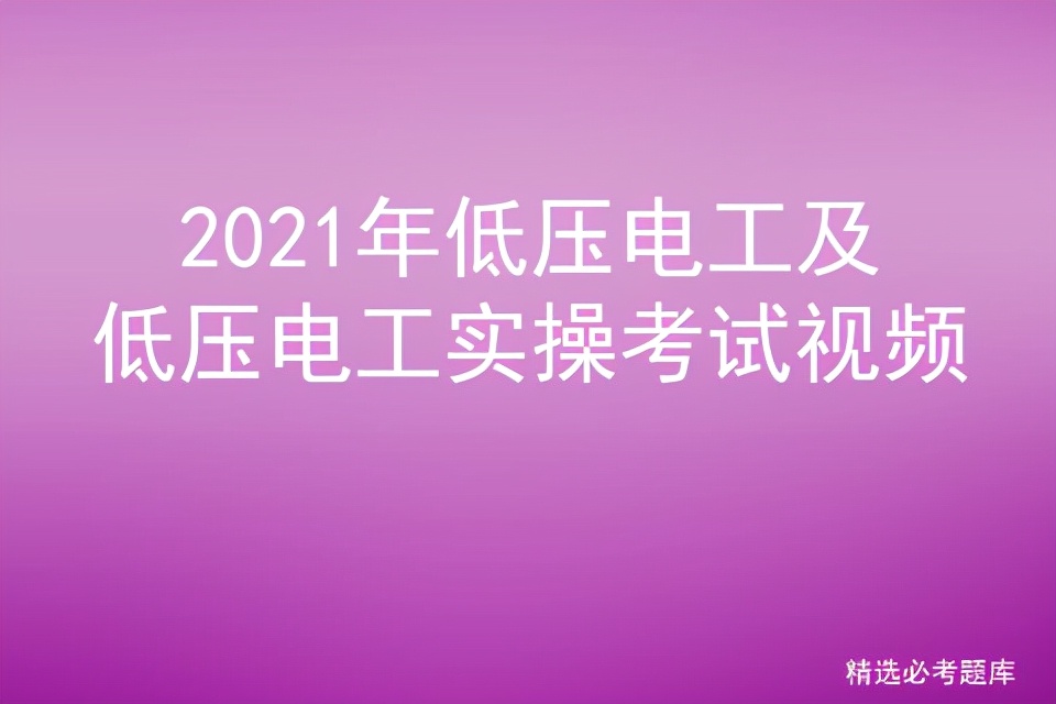 2021年低壓電工及低壓電工實(shí)操考試視頻