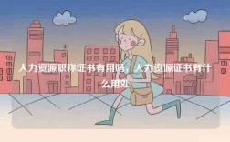人力資源職稱(chēng)證書(shū)有用嗎，人力資源證書(shū)有什么用處