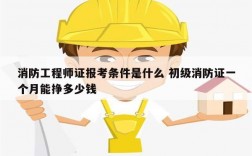 消防工程師證報(bào)考條件是什么 初級消防證一個(gè)月能掙多少錢