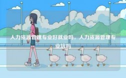 人力資源管理專業(yè)好就業(yè)嗎，人力資源管理專業(yè)坑嗎