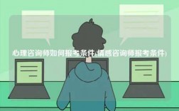 心理咨詢師如何報考條件(情感咨詢師報考條件)