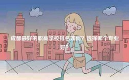 成都最好的職高學校排名如何？選擇哪個專業好？