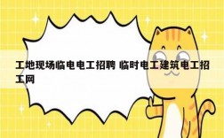 工地現(xiàn)場(chǎng)臨電電工招聘 臨時(shí)電工建筑電工招工網(wǎng)
