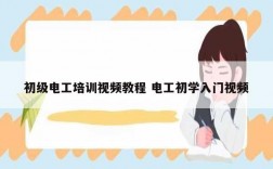 初級(jí)電工培訓(xùn)視頻教程 電工初學(xué)入門(mén)視頻