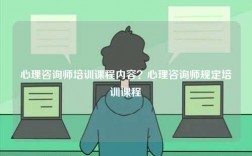 心理咨詢師培訓課程內容？心理咨詢師規定培訓課程