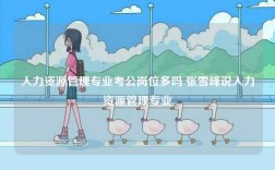 人力資源管理專業(yè)考公崗位多嗎 張雪峰說(shuō)人力資源管理專業(yè)