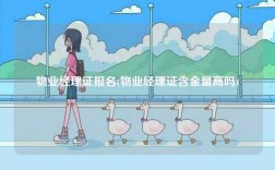 物業(yè)經(jīng)理證報(bào)名(物業(yè)經(jīng)理證含金量高嗎)