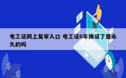 電工證網(wǎng)上復(fù)審入口 電工證6年換證了是永久的嗎