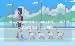 三級(jí)人力資源管理師證書報(bào)名條件，三級(jí)人力資源管理師證書有用嗎