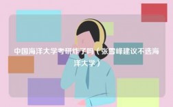 中國海洋大學(xué)考研炸了嗎（張雪峰建議不選海洋大學(xué)）