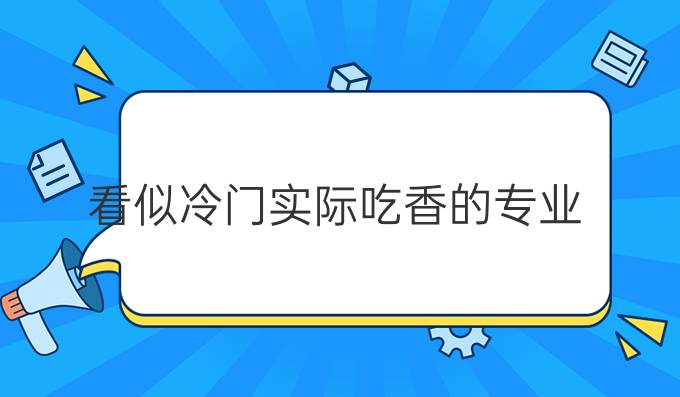 看似冷門實際吃香的專業(2025十大緊缺專業)-圖1