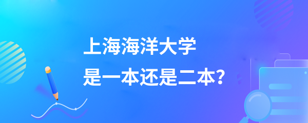 上海海洋大學(xué)是一本還是二本 是啥檔次-圖1