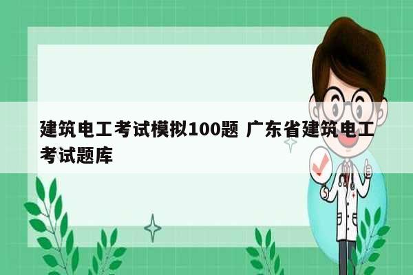 建筑電工考試模擬100題 廣東省建筑電工考試題庫-圖1