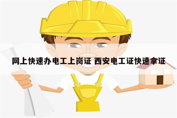 網(wǎng)上快速辦電工上崗證 西安電工證快速拿證-圖1