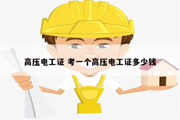 高壓電工證 考一個(gè)高壓電工證多少錢(qián)-圖1