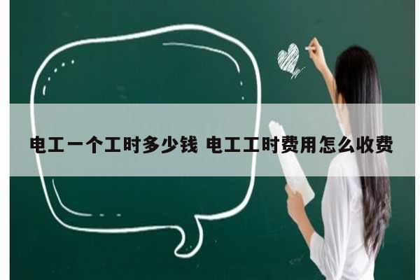 電工一個(gè)工時(shí)多少錢 電工工時(shí)費(fèi)用怎么收費(fèi)-圖1