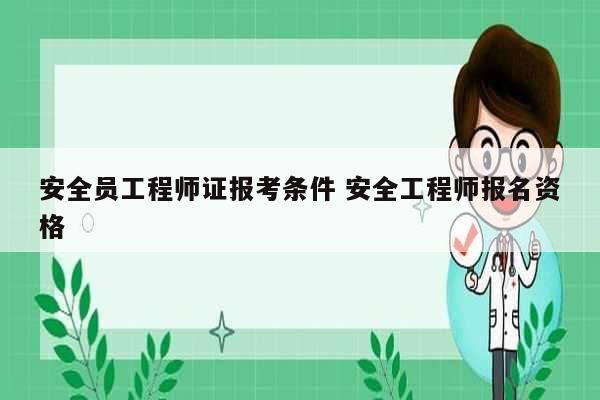 安全員工程師證報考條件 安全工程師報名資格-圖1