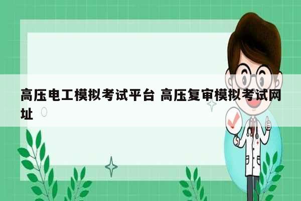 高壓電工模擬考試平臺 高壓復審模擬考試網址-圖1