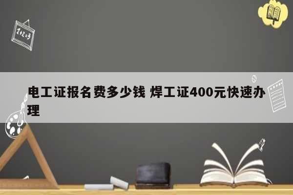 電工證報名費(fèi)多少錢 焊工證400元快速辦理-圖1
