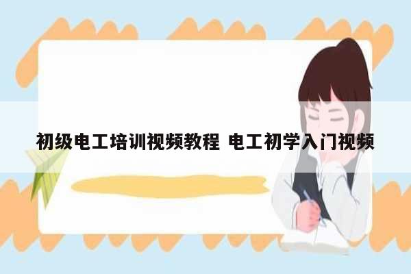 初級電工培訓視頻教程 電工初學入門視頻-圖1