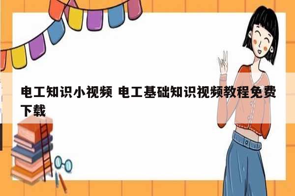 電工知識小視頻 電工基礎(chǔ)知識視頻教程免費(fèi)下載-圖1