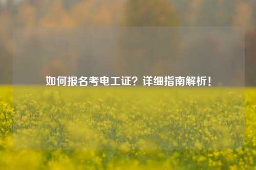 如何報(bào)名考電工證？詳細(xì)指南解析！-圖1