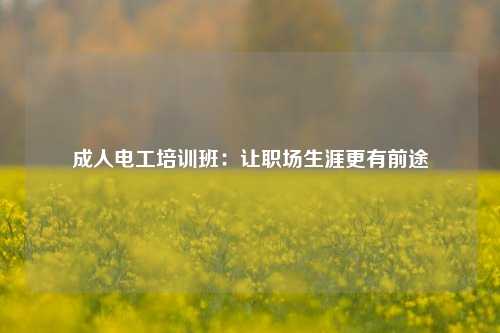 成人電工培訓班：讓職場生涯更有前途-圖1