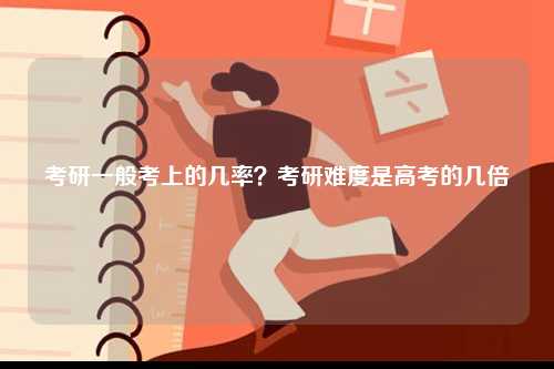 考研一般考上的幾率？考研難度是高考的幾倍-圖1
