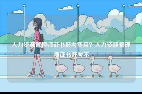 人力資源管理師證書報考費用？人力資源管理師證書好考不-圖1