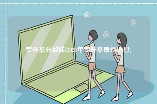 專升本分數線(2024年專升本最新消息)-圖1