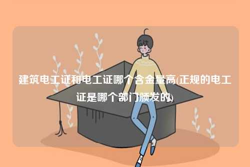 建筑電工證和電工證哪個含金量高(正規的電工證是哪個部門頒發的)-圖1