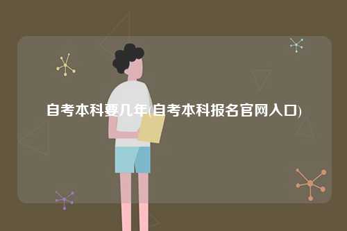 自考本科要幾年(自考本科報名官網(wǎng)入口)-圖1