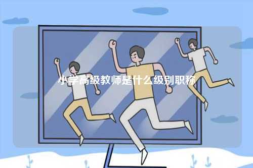 小學高級教師是什么級別職稱-圖1