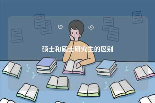 碩士和碩士研究生的區(qū)別-圖1