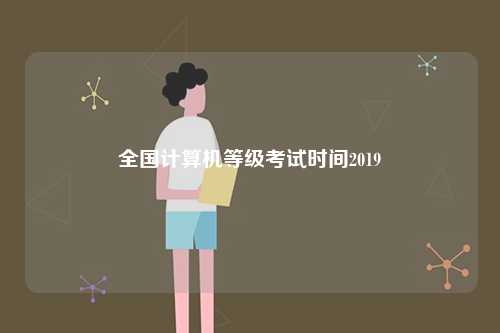 全國(guó)計(jì)算機(jī)等級(jí)考試時(shí)間2019-圖1