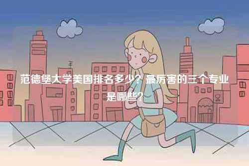 范德堡大學(xué)美國排名多少？最厲害的三個專業(yè)是哪些？-圖1