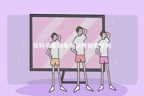 ?？飘厴I(yè)兩年可以考研究生嗎-圖1