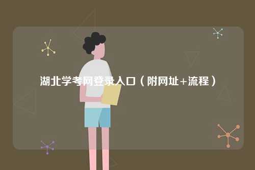 湖北學(xué)考網(wǎng)登錄入口（附網(wǎng)址+流程）-圖1
