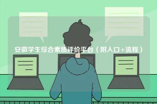 安徽學生綜合素質評價平臺（附入口+流程）-圖1