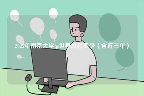 2025年南京大學(xué)qs世界排名多少（含近三年）-圖1