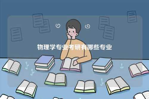 物理學(xué)專業(yè)考研有哪些專業(yè)-圖1