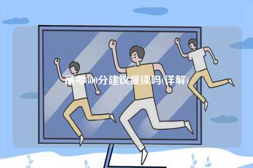 高考300分建議復讀嗎(詳解)-圖1