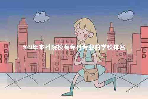2024年本科院校有專科專業(yè)的學(xué)校排名-圖1