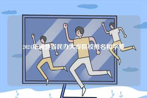 2024年河北省民辦大專院校排名和學(xué)費-圖1
