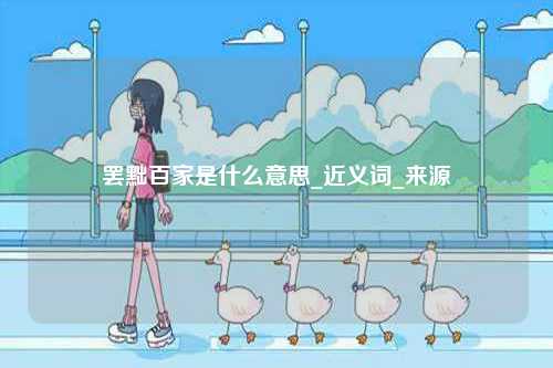 罷黜百家是什么意思_近義詞_來(lái)源-圖1